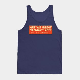 Are We Great Again Yet? Because I Just Feel Embarrassed. It's Been 4 Years. I'm Still Waiting. Tank Top